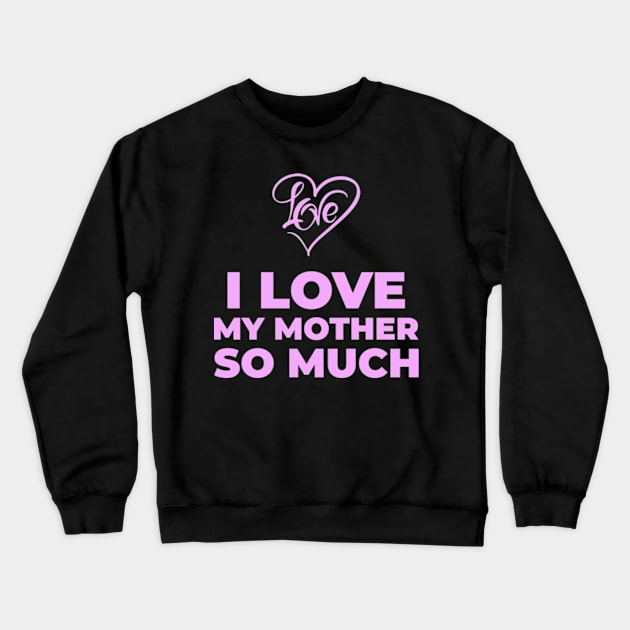 i love my mother so much Crewneck Sweatshirt by ZENAMAY